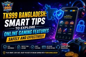 TK999 Bangladesh: Smart Tips to Explore Online Gaming Features Safely and Effectively