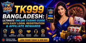 TK999 Bangladesh: Ultimate Online Casino Guide with Easy Login, Registration & Affiliate Rewards